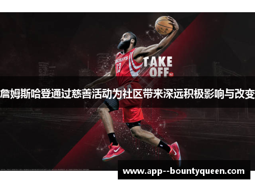 詹姆斯哈登通过慈善活动为社区带来深远积极影响与改变