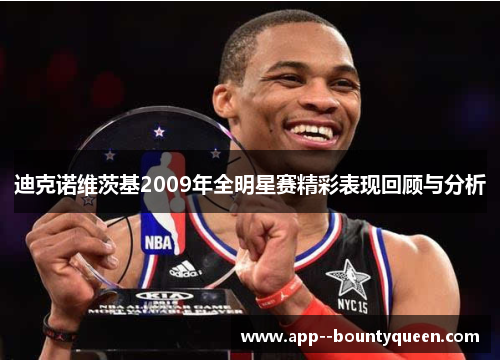 迪克诺维茨基2009年全明星赛精彩表现回顾与分析