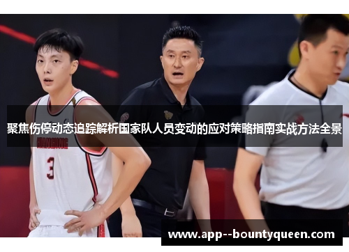 聚焦伤停动态追踪解析国家队人员变动的应对策略指南实战方法全景 聚焦伤停动态追踪解析国家队人员变动的应对策略指南实战方法全景