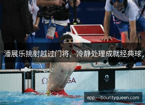 潘展乐挑射越过门将，冷静处理成就经典球